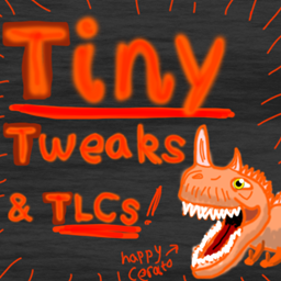 Tiny Tweaks & TLCs